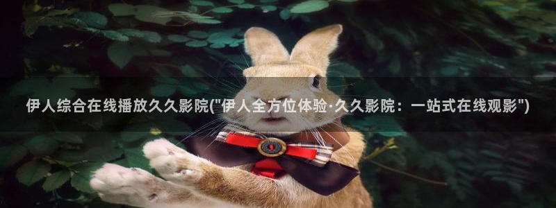 伊人深爱中文网视频：伊人综合在线播放久久影院(\